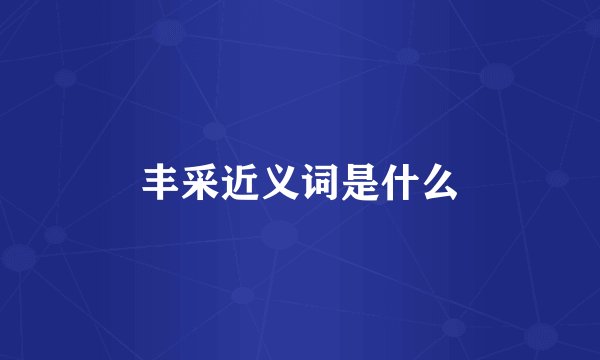 丰采近义词是什么