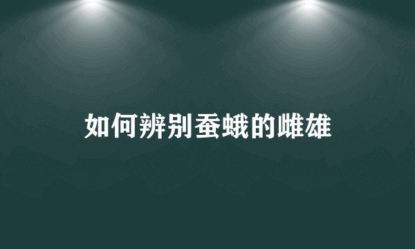 如何辨别蚕蛾的雌雄