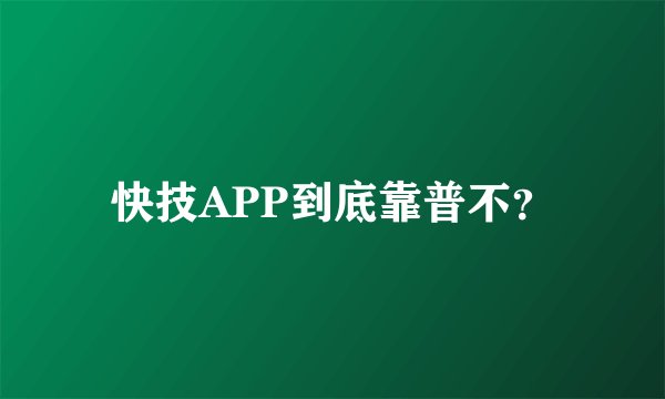 快技APP到底靠普不？