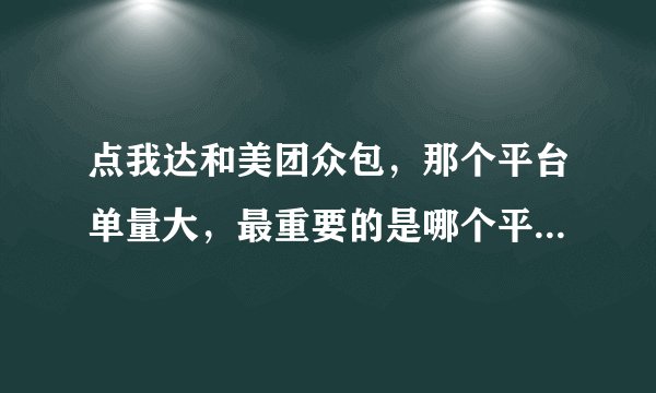 点我达和美团众包，那个平台单量大，最重要的是哪个平台提现最快，限制少一点，请各自列出优缺点