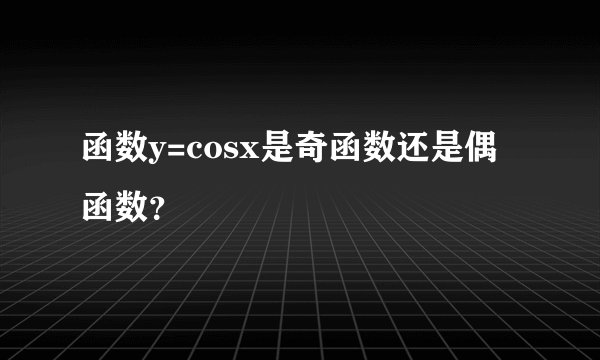 函数y=cosx是奇函数还是偶函数？
