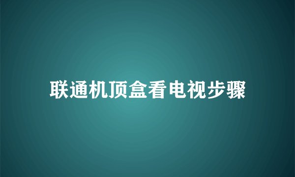 联通机顶盒看电视步骤
