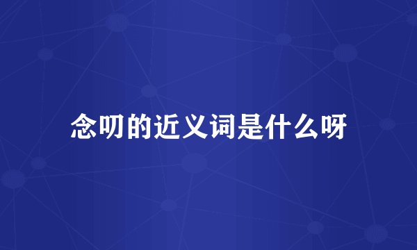 念叨的近义词是什么呀