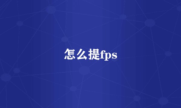 怎么提fps