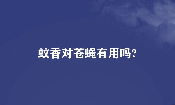 蚊香对苍蝇有用吗?