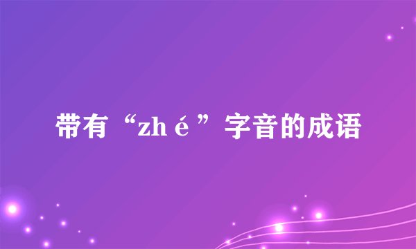 带有“zhé”字音的成语