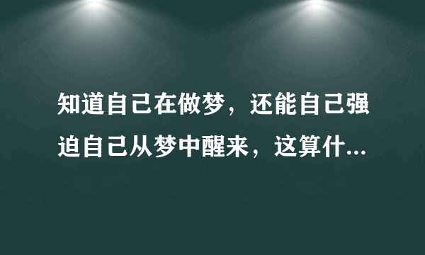 知道自己在做梦，还能自己强迫自己从梦中醒来，这算什么?_?