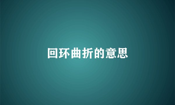 回环曲折的意思