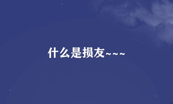 什么是损友~~~