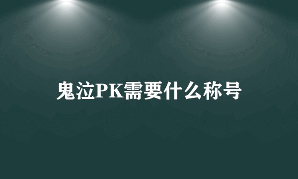 鬼泣PK需要什么称号