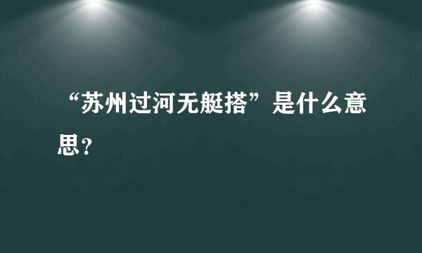 “苏州过河无艇搭”是什么意思？