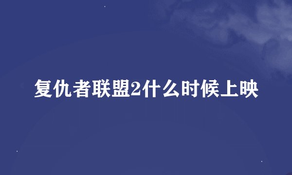 复仇者联盟2什么时候上映