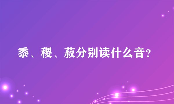 黍、稷、菽分别读什么音？