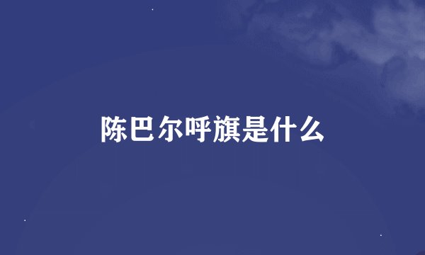 陈巴尔呼旗是什么