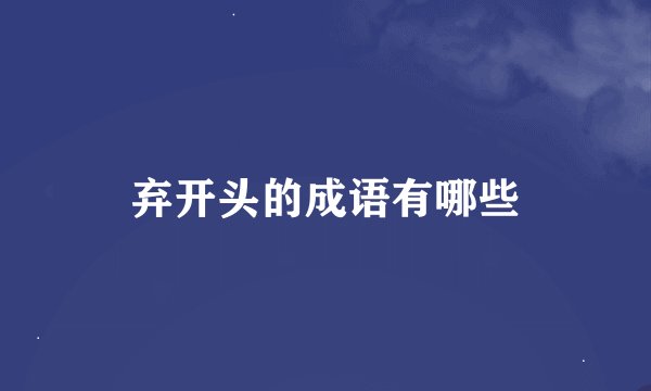 弃开头的成语有哪些