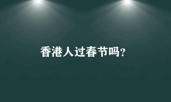 香港人过春节吗?