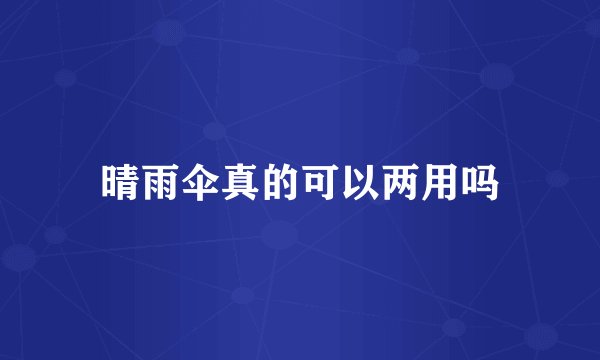 晴雨伞真的可以两用吗