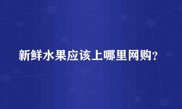 新鲜水果应该上哪里网购？