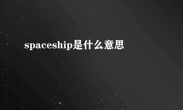 spaceship是什么意思