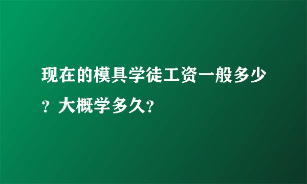 现在的模具学徒工资一般多少？大概学多久？