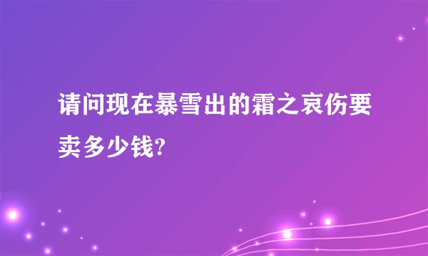 请问现在暴雪出的霜之哀伤要卖多少钱?