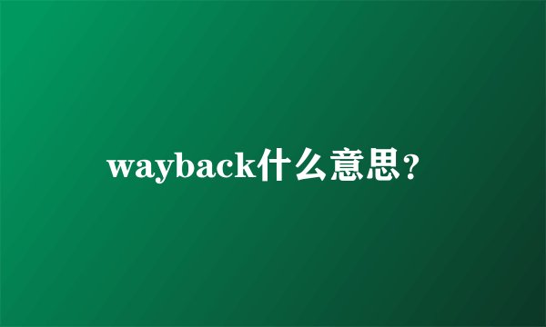 wayback什么意思？