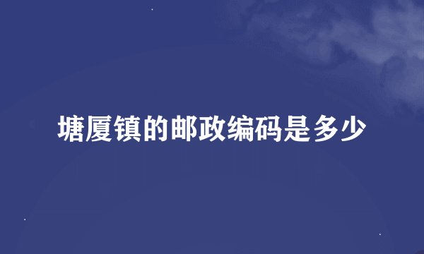塘厦镇的邮政编码是多少