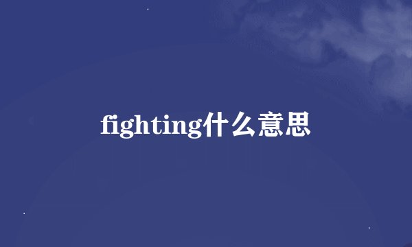 fighting什么意思
