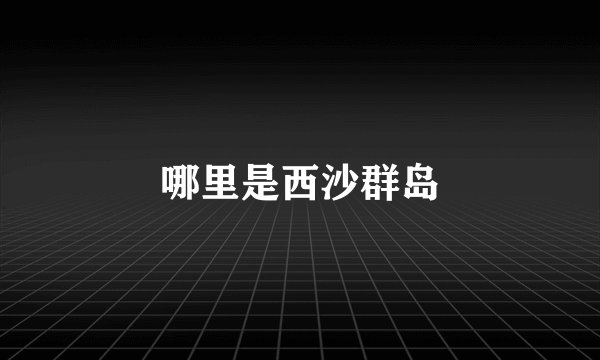 哪里是西沙群岛