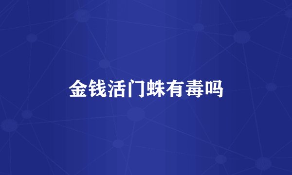 金钱活门蛛有毒吗