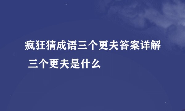 疯狂猜成语三个更夫答案详解 三个更夫是什么