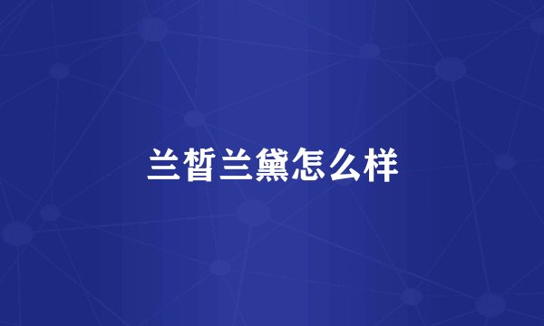 兰皙兰黛怎么样
