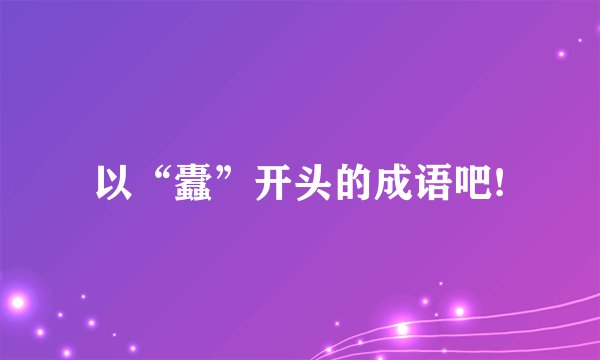 以“蠹”开头的成语吧!