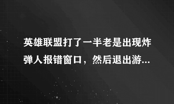 英雄联盟打了一半老是出现炸弹人报错窗口,然后退出游戏,咋解决