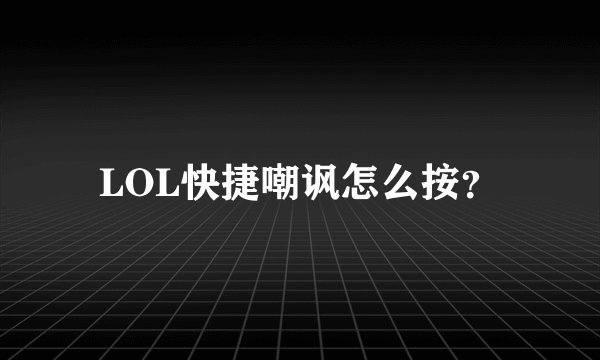 LOL快捷嘲讽怎么按？