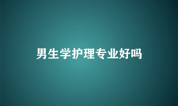 男生学护理专业好吗