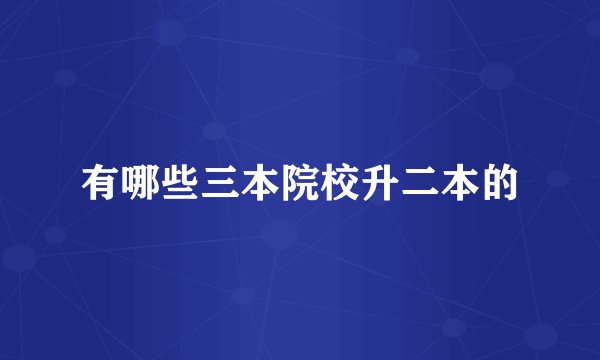 有哪些三本院校升二本的