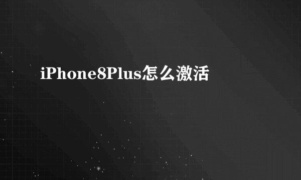 iPhone8Plus怎么激活