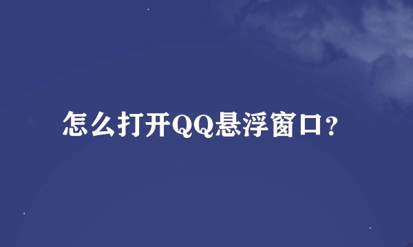 怎么打开QQ悬浮窗口?