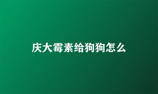 庆大霉素给狗狗怎么