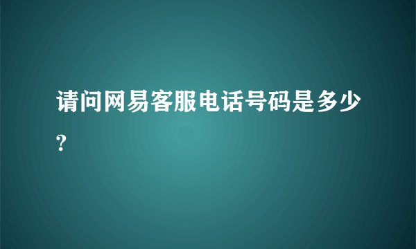 请问网易客服电话号码是多少?