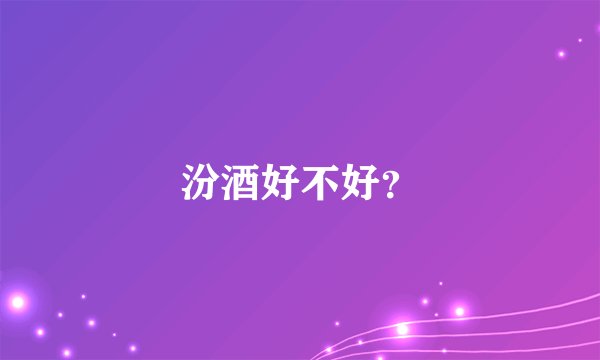 汾酒好不好？