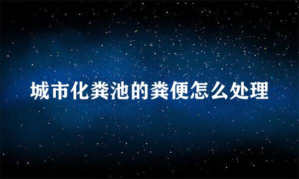 城市化粪池的粪便怎么处理
