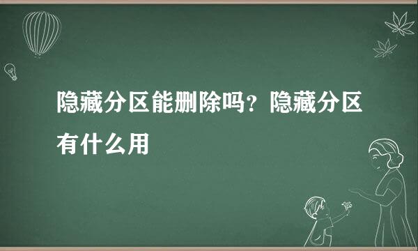 隐藏分区能删除吗？隐藏分区有什么用