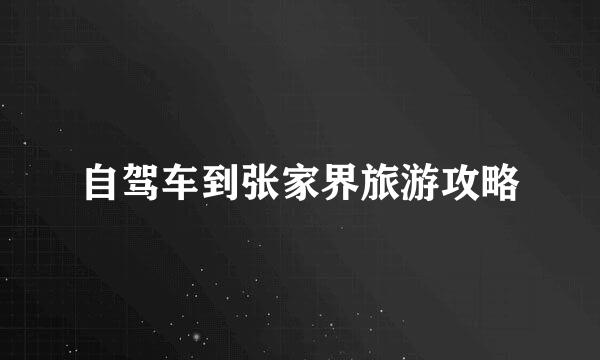 自驾车到张家界旅游攻略