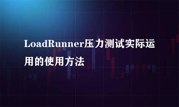 LoadRunner压力测试实际运用的使用方法