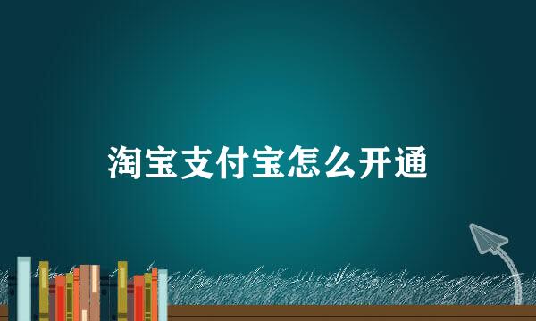 淘宝支付宝怎么开通