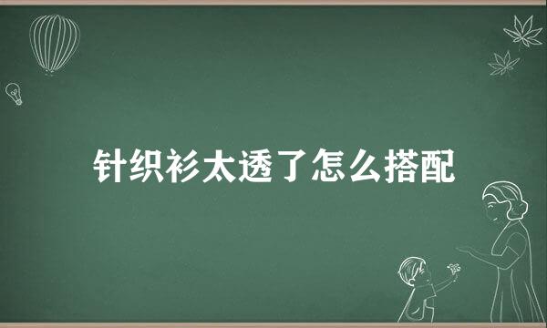 针织衫太透了怎么搭配