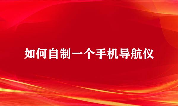 如何自制一个手机导航仪