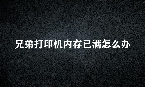 兄弟打印机内存已满怎么办